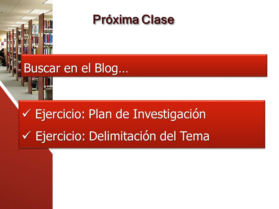 Próxima Clase Buscar en el Blog… Ejercicio: Plan de Investigación Ejercicio: Delimitación del Tema