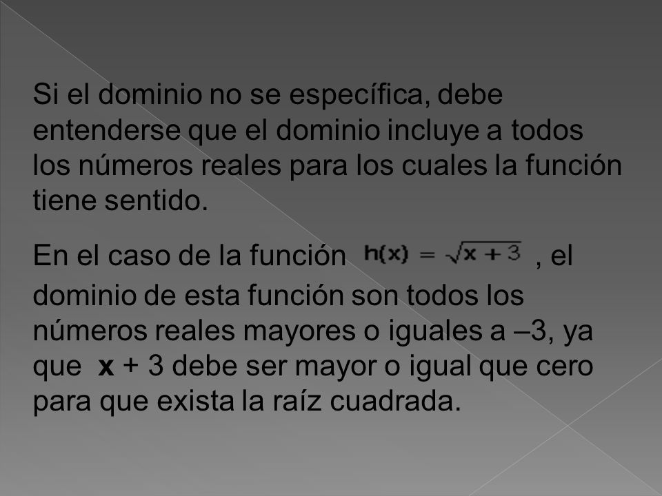 Si el dominio no se específica, debe entenderse que el dominio incluye a todos los números reales para los cuales la función tiene sentido.