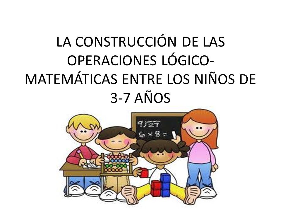 La construcción de las operaciones lógico-matemáticas entre los niños de 3-7 años