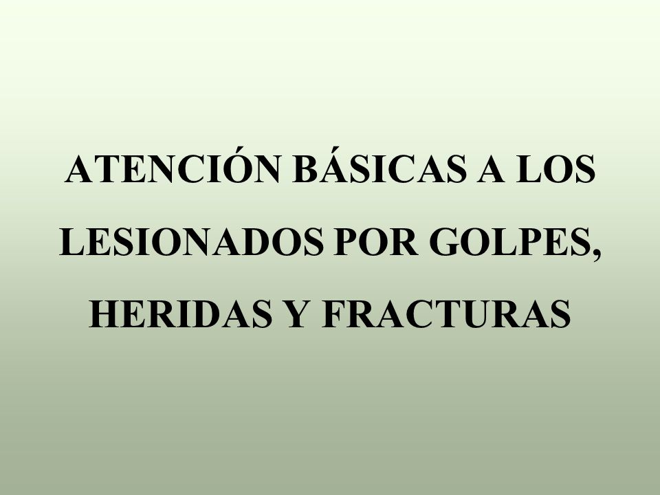 ATENCIÓN BÁSICAS A LOS LESIONADOS POR GOLPES, HERIDAS Y FRACTURAS