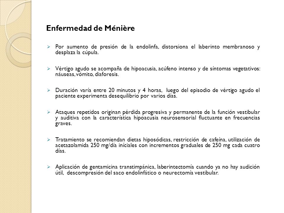 Enfermedad de Ménière Por aumento de presión de la endolinfa, distorsiona el laberinto membranoso y desplaza la cúpula.