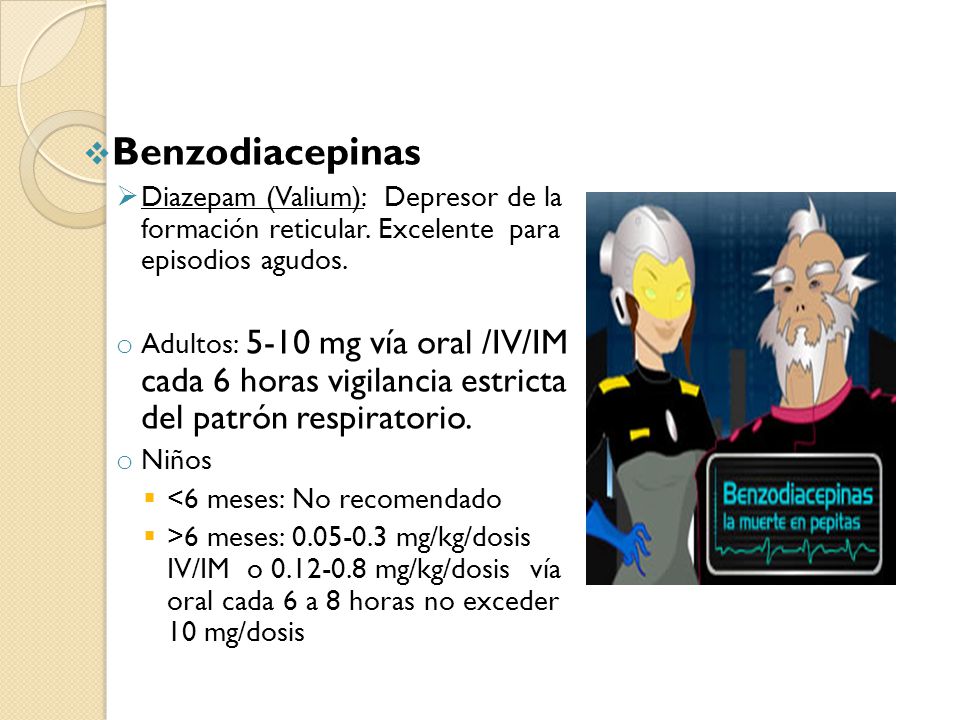Benzodiacepinas Diazepam (Valium): Depresor de la formación reticular. Excelente para episodios agudos.