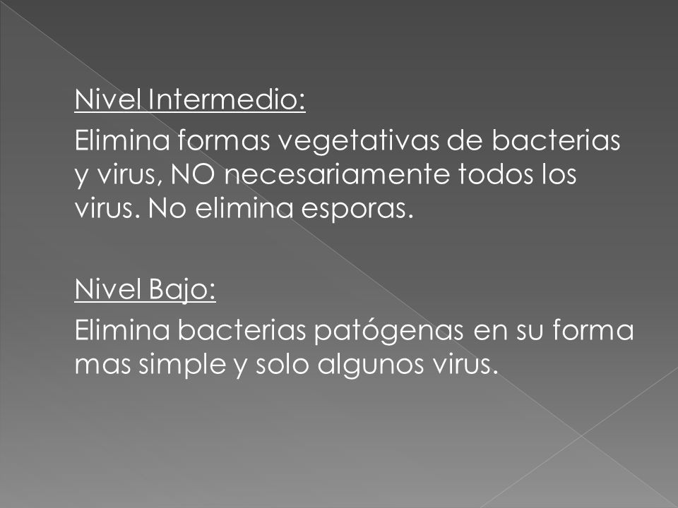 Nivel Intermedio: Elimina formas vegetativas de bacterias y virus, NO necesariamente todos los virus.