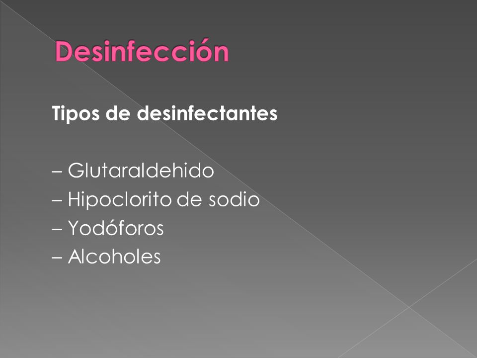 Desinfección Tipos de desinfectantes – Glutaraldehido – Hipoclorito de sodio – Yodóforos – Alcoholes