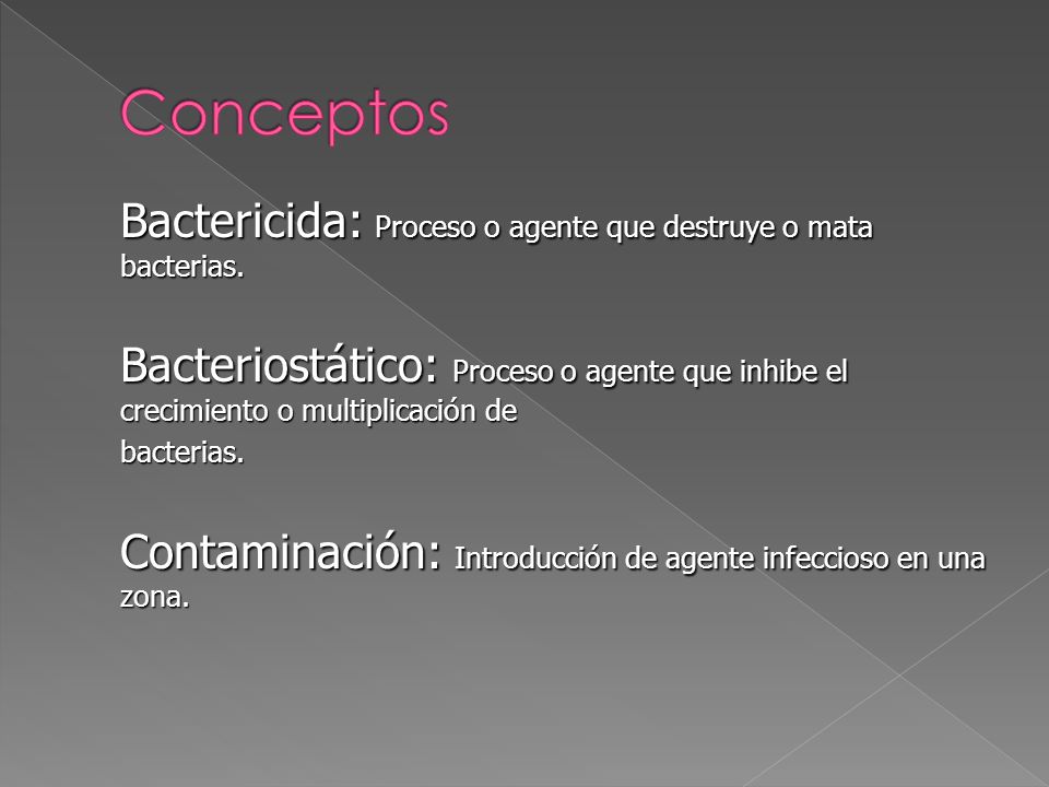 Conceptos Bactericida: Proceso o agente que destruye o mata bacterias.