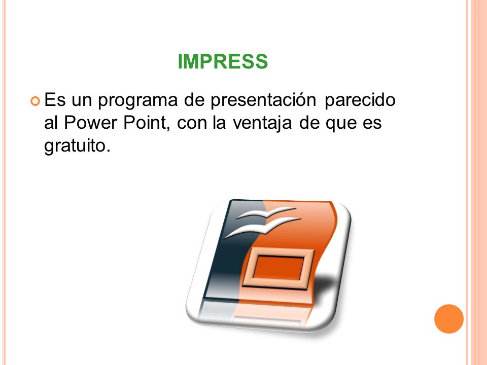IMPRESS Es un programa de presentación parecido al Power Point, con la ventaja de que es gratuito.