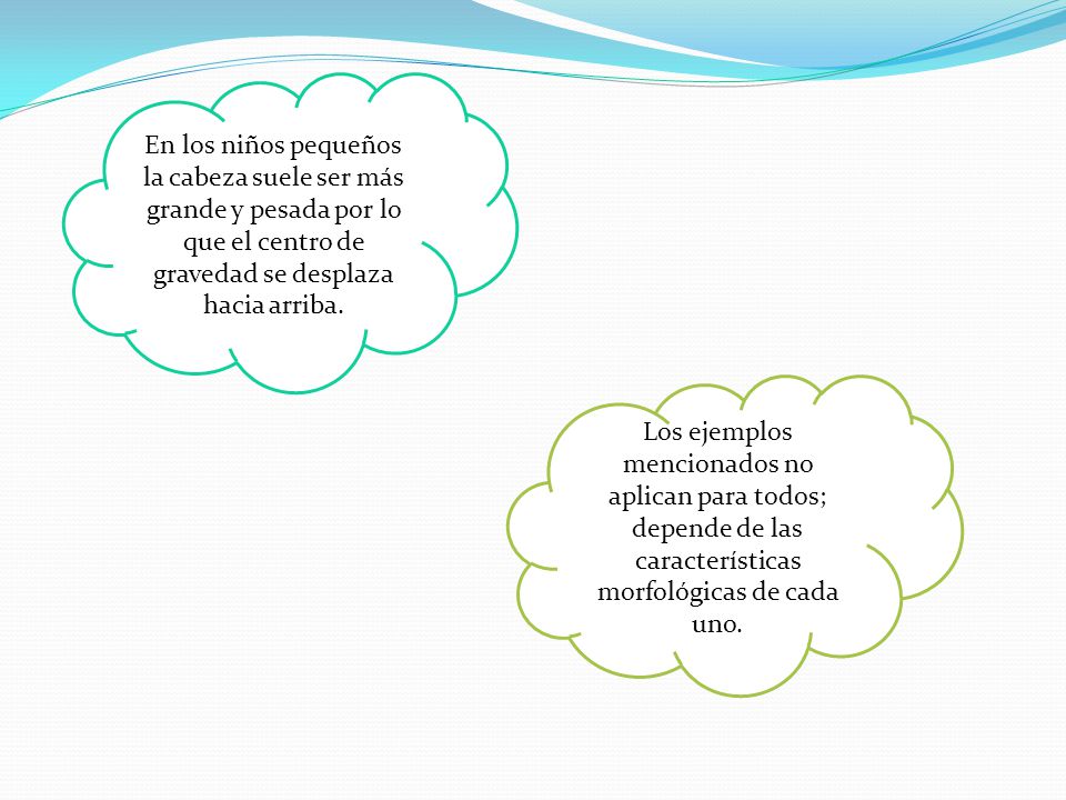 En los niños pequeños la cabeza suele ser más grande y pesada por lo que el centro de gravedad se desplaza hacia arriba.