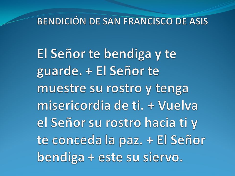 BENDICIÓN DE SAN FRANCISCO DE ASIS El Señor te bendiga y te guarde
