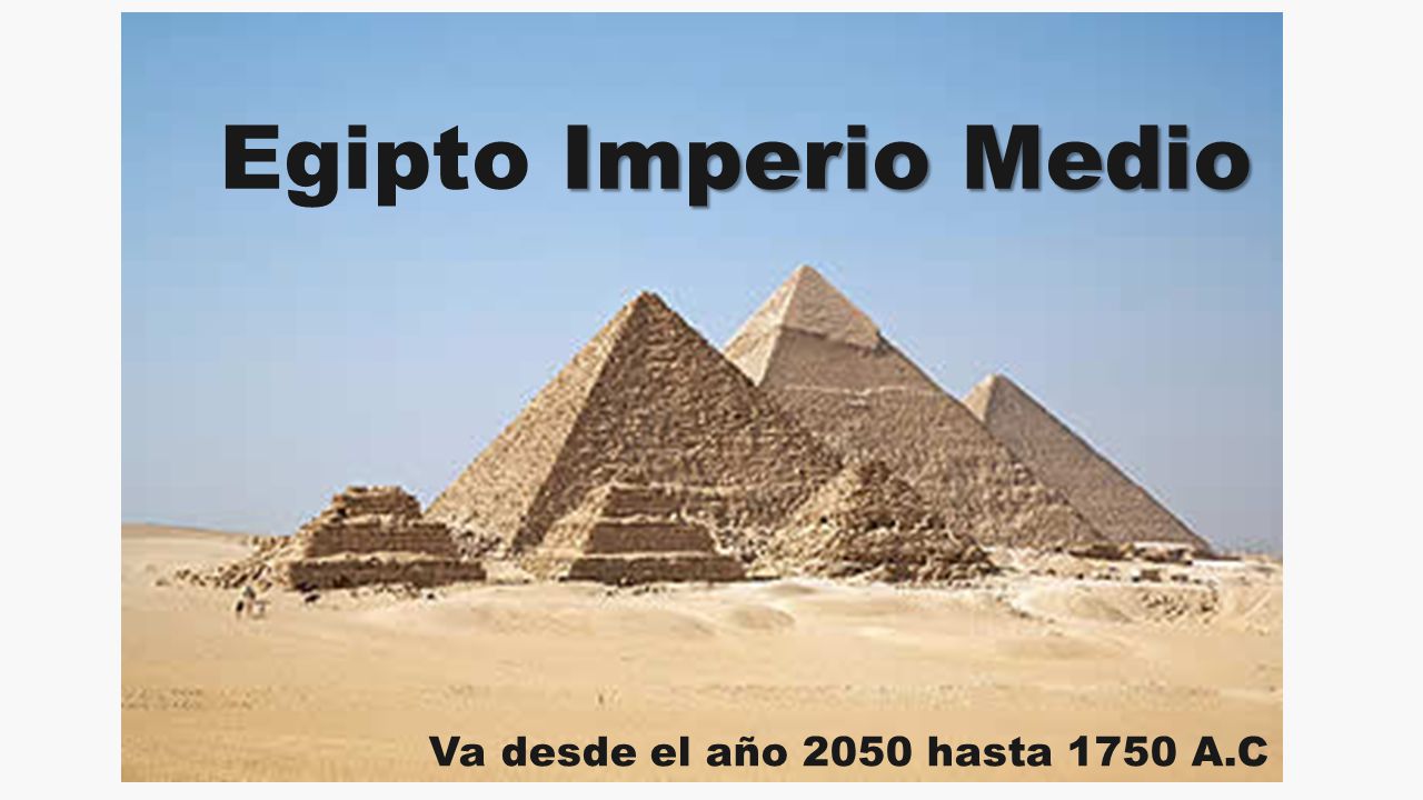 Egipto Imperio Medio Va desde el año 2050 hasta 1750 A.C