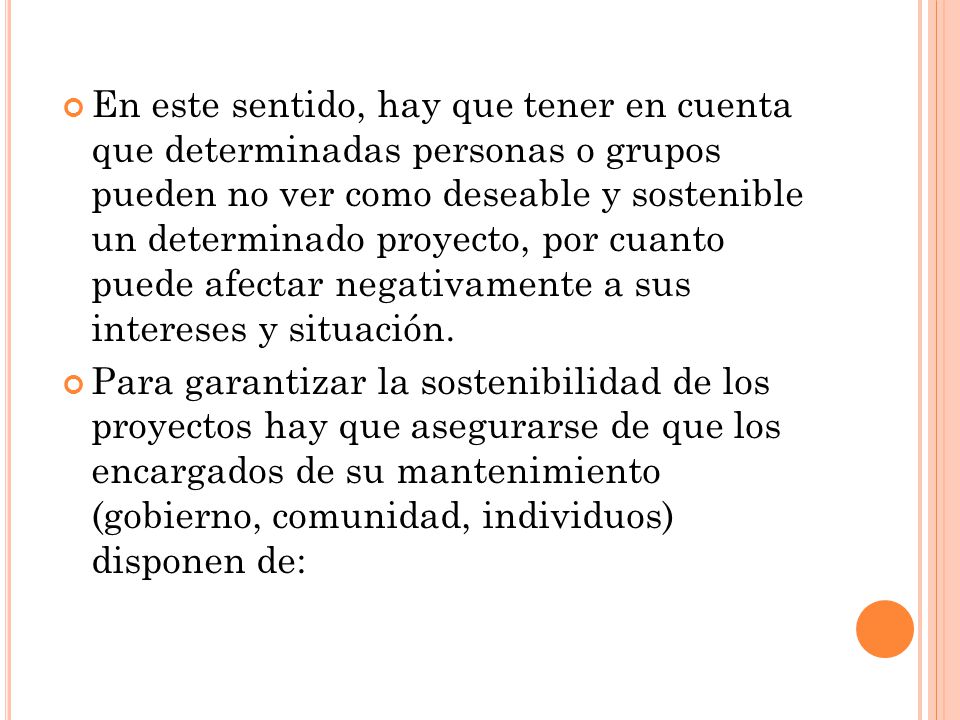 En este sentido, hay que tener en cuenta que determinadas personas o grupos pueden no ver como deseable y sostenible un determinado proyecto, por cuanto puede afectar negativamente a sus intereses y situación.