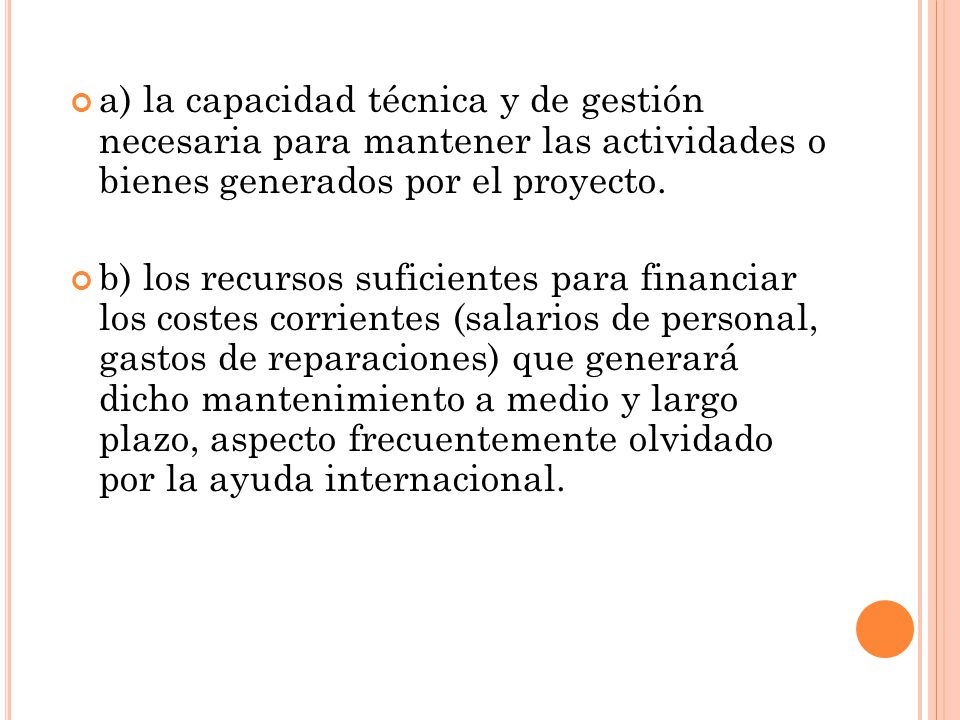 a) la capacidad técnica y de gestión necesaria para mantener las actividades o bienes generados por el proyecto.