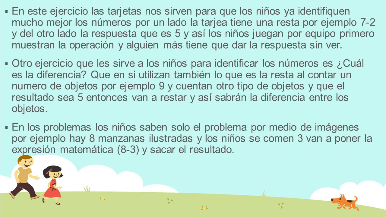 En este ejercicio las tarjetas nos sirven para que los niños ya identifiquen mucho mejor los números por un lado la tarjea tiene una resta por ejemplo 7-2 y del otro lado la respuesta que es 5 y así los niños juegan por equipo primero muestran la operación y alguien más tiene que dar la respuesta sin ver.