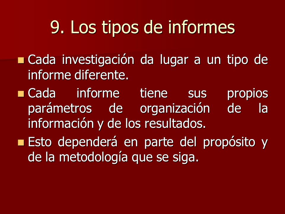 9. Los tipos de informes Cada investigación da lugar a un tipo de informe diferente.