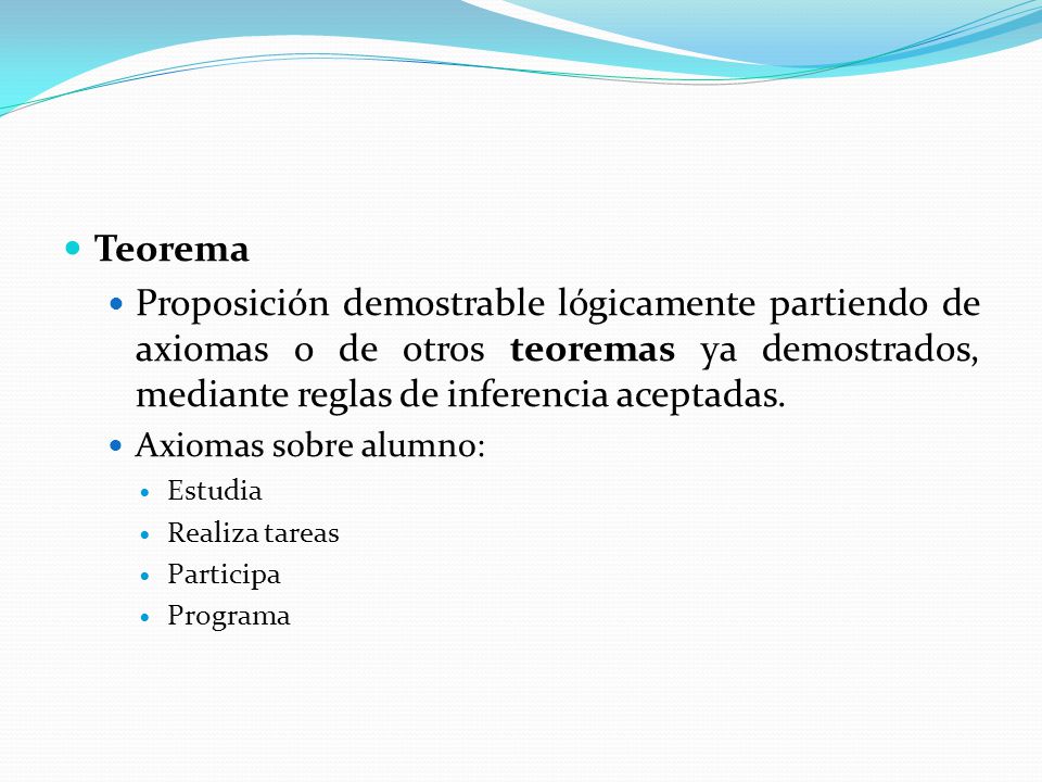 Teorema Proposición demostrable lógicamente partiendo de axiomas o de otros teoremas ya demostrados, mediante reglas de inferencia aceptadas.