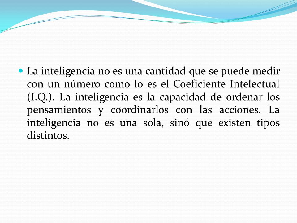 La inteligencia no es una cantidad que se puede medir con un número como lo es el Coeficiente Intelectual (I.Q.).