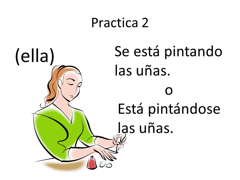 (ella) Se está pintando las uñas. o Está pintándose las uñas.