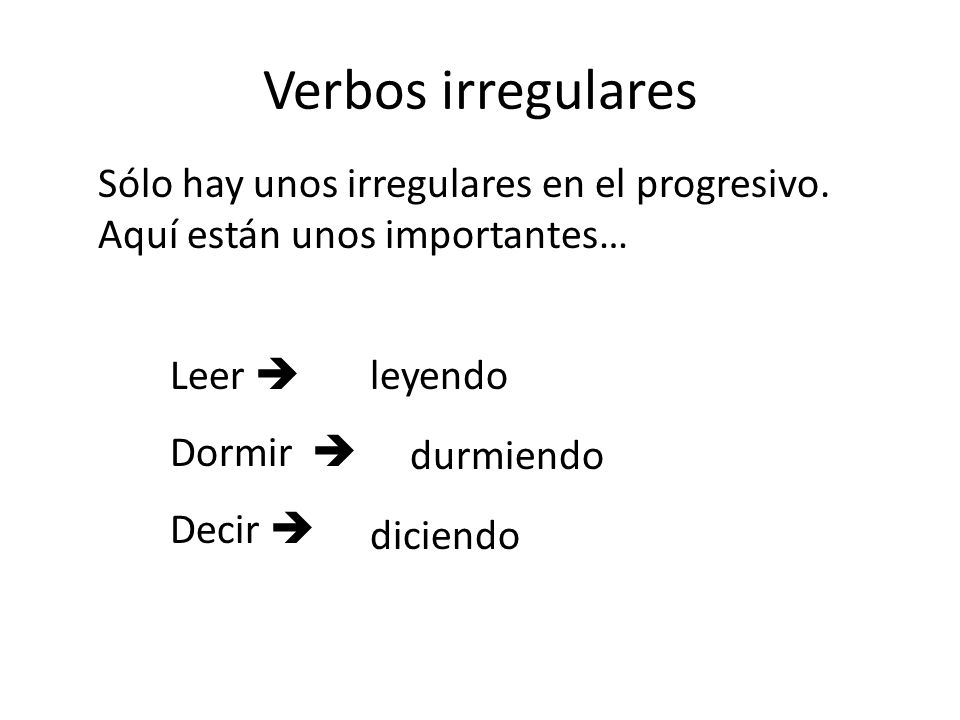 Verbos irregulares Sólo hay unos irregulares en el progresivo. Aquí están unos importantes… Leer 