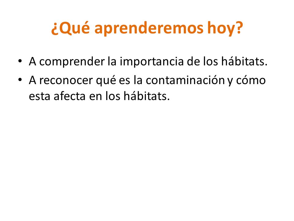 ¿Qué aprenderemos hoy A comprender la importancia de los hábitats.