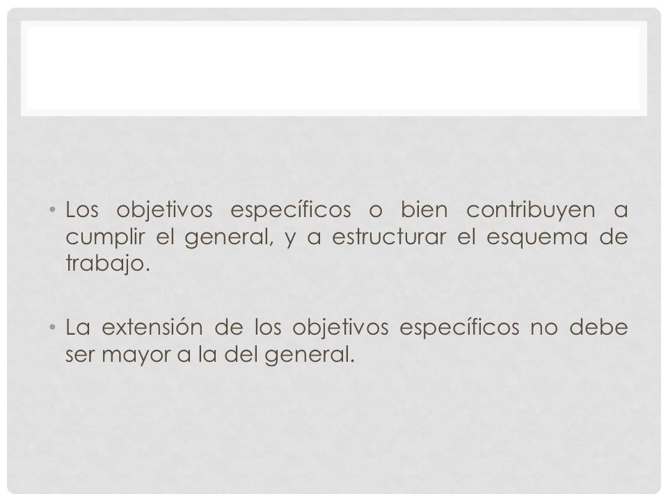 Los objetivos específicos o bien contribuyen a cumplir el general, y a estructurar el esquema de trabajo.