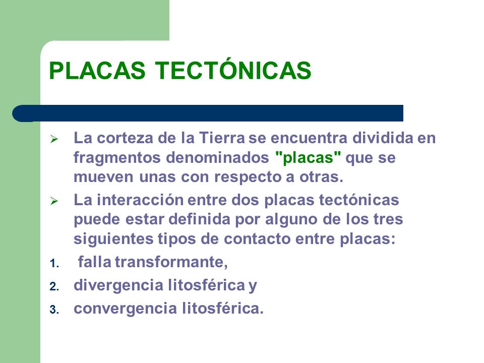 PLACAS TECTÓNICAS La corteza de la Tierra se encuentra dividida en fragmentos denominados placas que se mueven unas con respecto a otras.