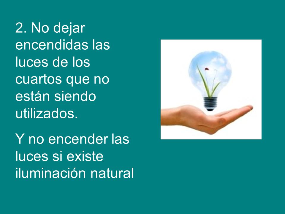 2. No dejar encendidas las luces de los cuartos que no están siendo utilizados.
