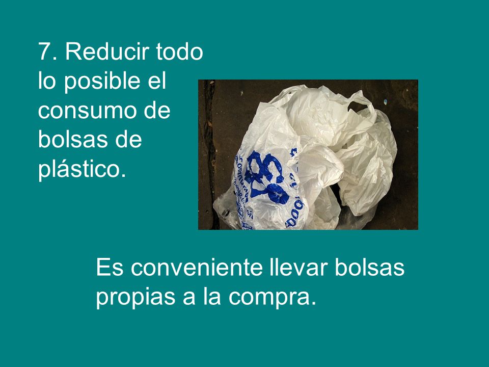 7. Reducir todo lo posible el consumo de bolsas de plástico.