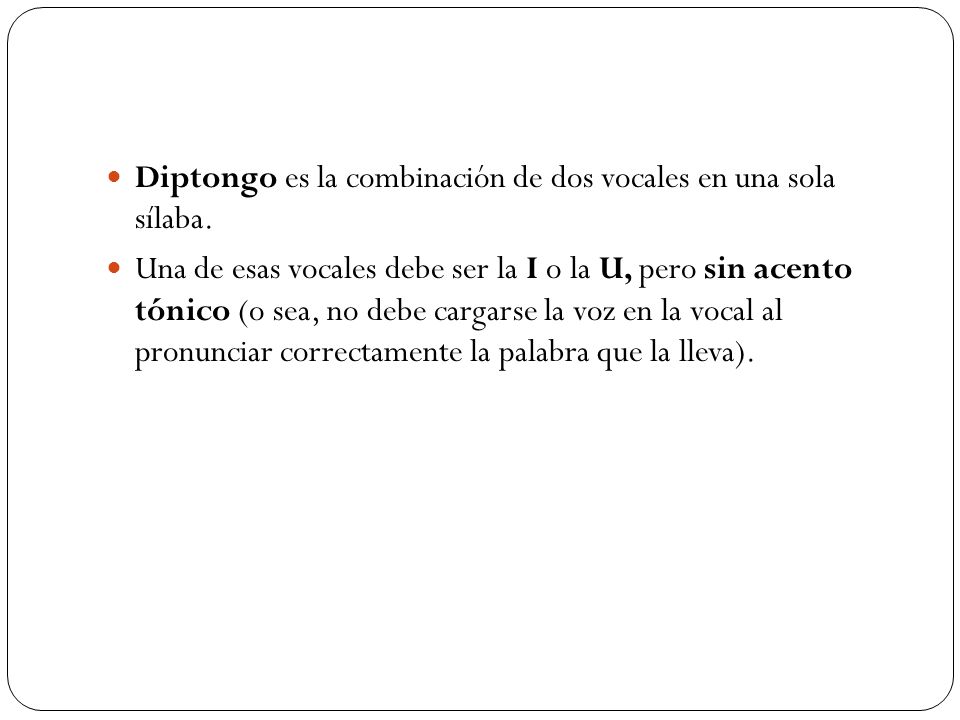 Diptongo es la combinación de dos vocales en una sola sílaba.