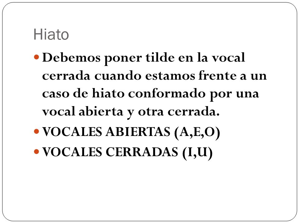 Hiato Debemos poner tilde en la vocal cerrada cuando estamos frente a un caso de hiato conformado por una vocal abierta y otra cerrada.