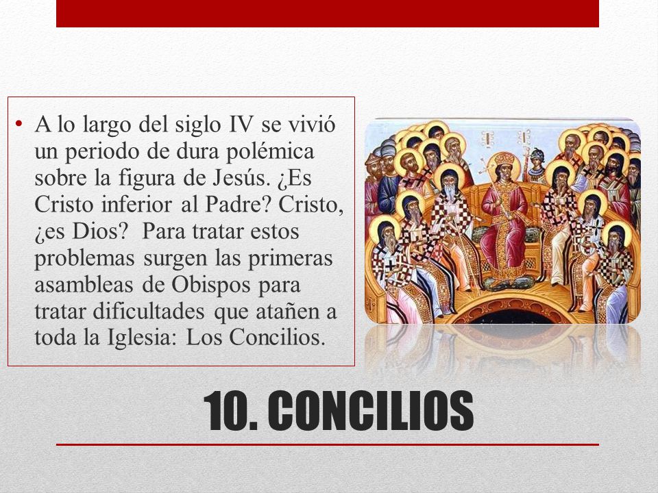 A lo largo del siglo IV se vivió un periodo de dura polémica sobre la figura de Jesús. ¿Es Cristo inferior al Padre Cristo, ¿es Dios Para tratar estos problemas surgen las primeras asambleas de Obispos para tratar dificultades que atañen a toda la Iglesia: Los Concilios.