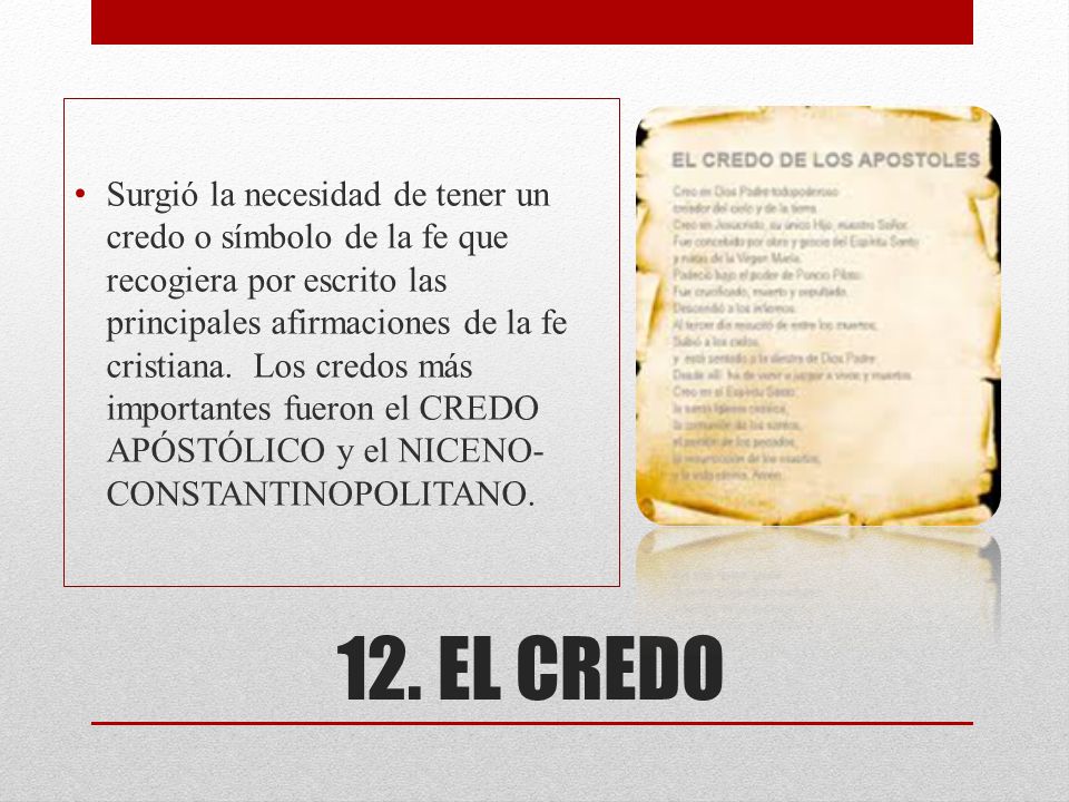 Surgió la necesidad de tener un credo o símbolo de la fe que recogiera por escrito las principales afirmaciones de la fe cristiana. Los credos más importantes fueron el CREDO APÓSTÓLICO y el NICENO-CONSTANTINOPOLITANO.
