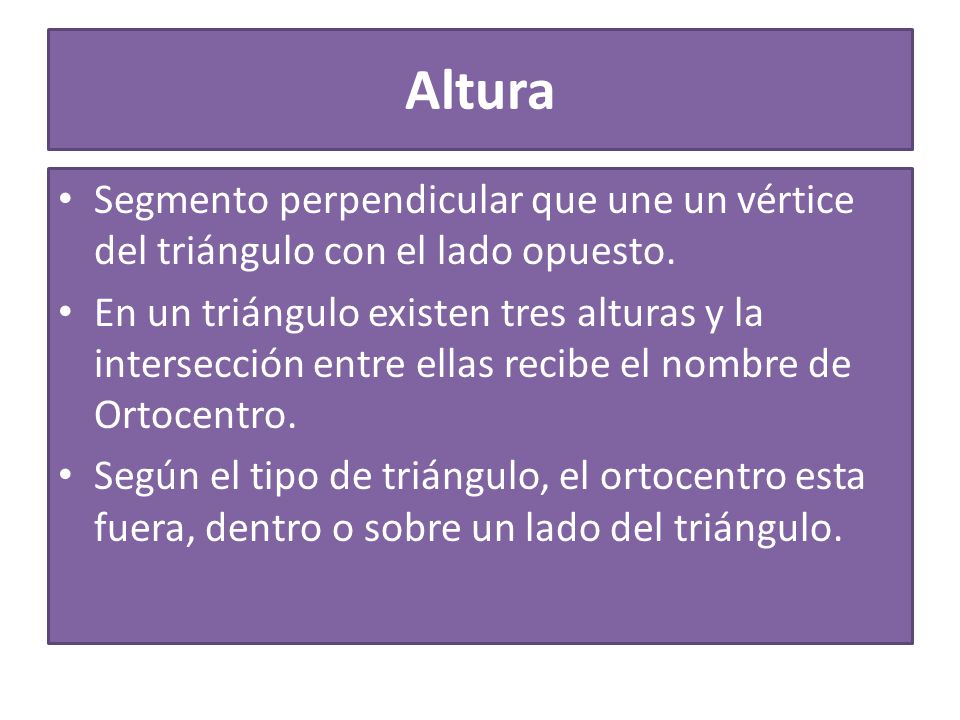 Altura Segmento perpendicular que une un vértice del triángulo con el lado opuesto.