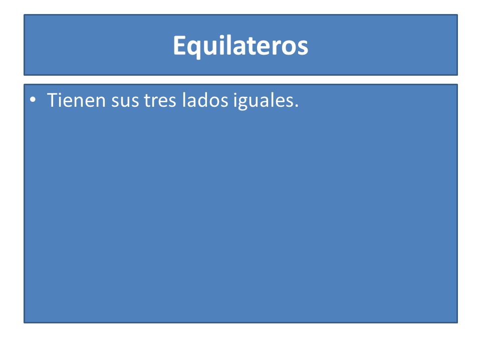 Equilateros Tienen sus tres lados iguales.