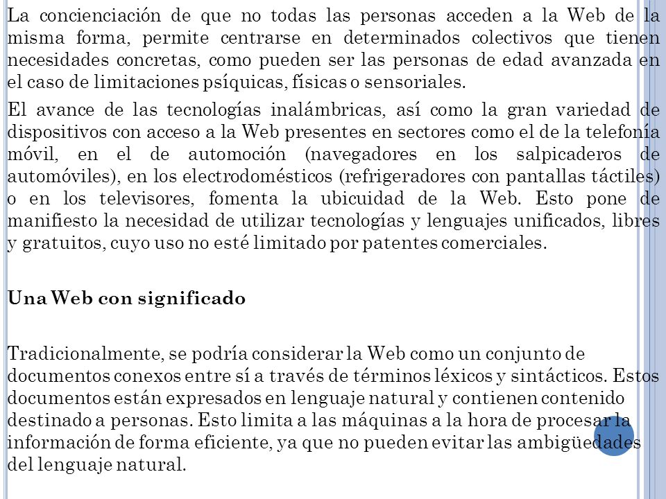 La concienciación de que no todas las personas acceden a la Web de la misma forma, permite centrarse en determinados colectivos que tienen necesidades concretas, como pueden ser las personas de edad avanzada en el caso de limitaciones psíquicas, físicas o sensoriales.
