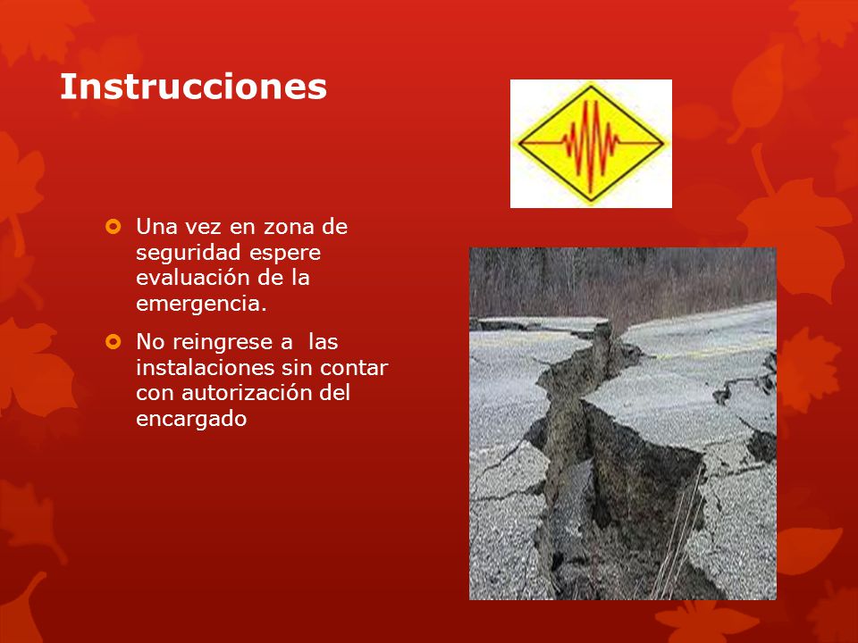 Instrucciones Una vez en zona de seguridad espere evaluación de la emergencia.