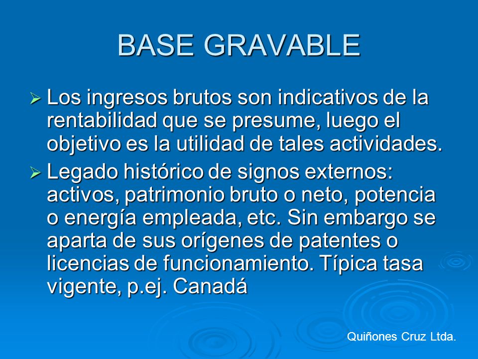 BASE GRAVABLE Los ingresos brutos son indicativos de la rentabilidad que se presume, luego el objetivo es la utilidad de tales actividades.