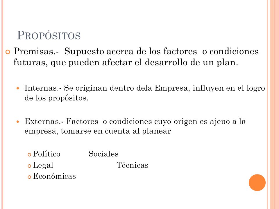 Propósitos Premisas.- Supuesto acerca de los factores o condiciones futuras, que pueden afectar el desarrollo de un plan.