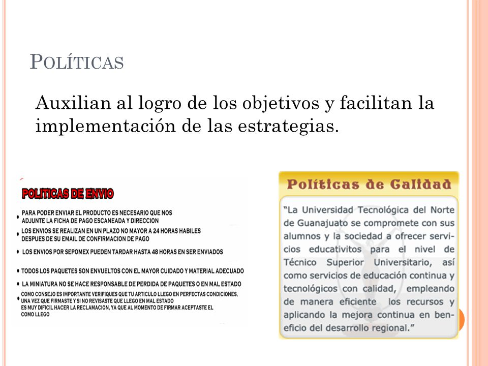 Políticas Auxilian al logro de los objetivos y facilitan la implementación de las estrategias.