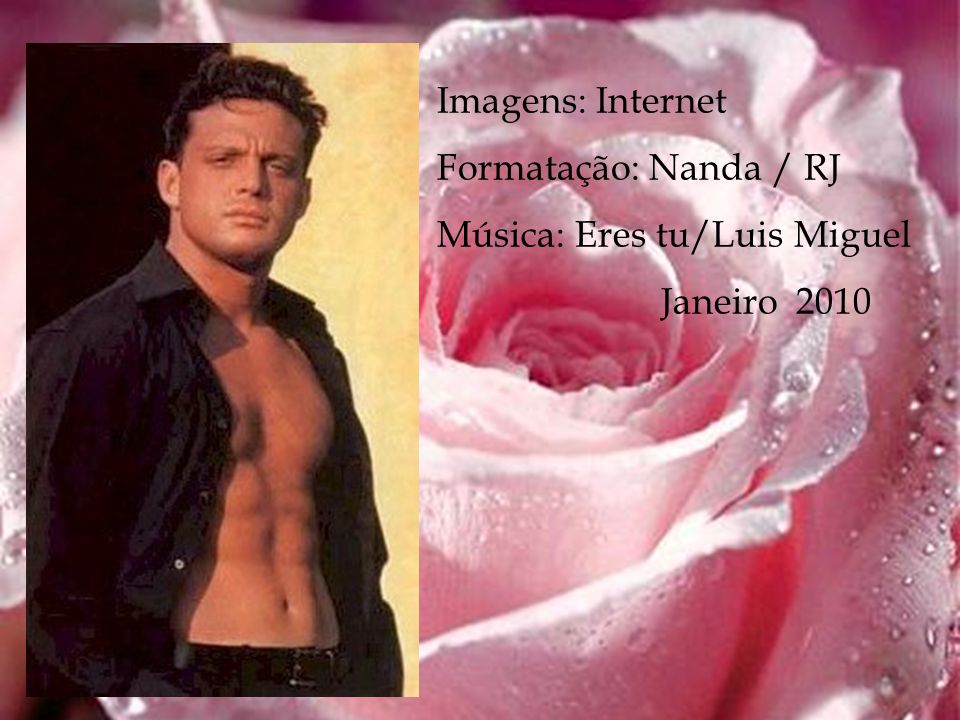 Imagens: Internet Formatação: Nanda / RJ Música: Eres tu/Luis Miguel Janeiro 2010