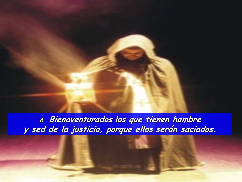 y sed de la justicia, porque ellos serán saciados.