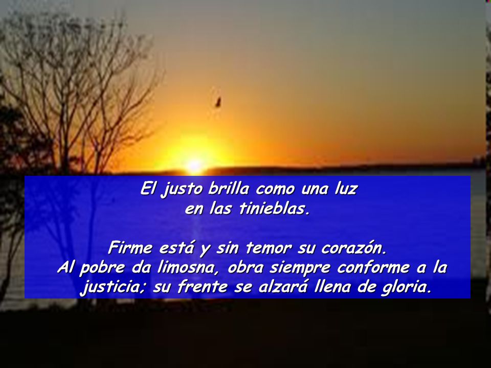 El justo brilla como una luz Firme está y sin temor su corazón.