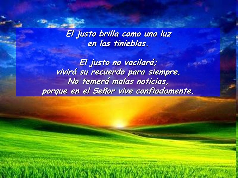 El justo brilla como una luz en las tinieblas. El justo no vacilará;