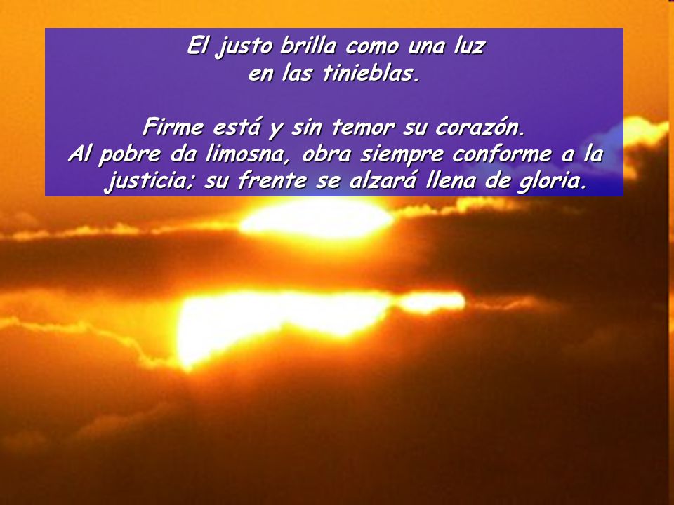 El justo brilla como una luz Firme está y sin temor su corazón.