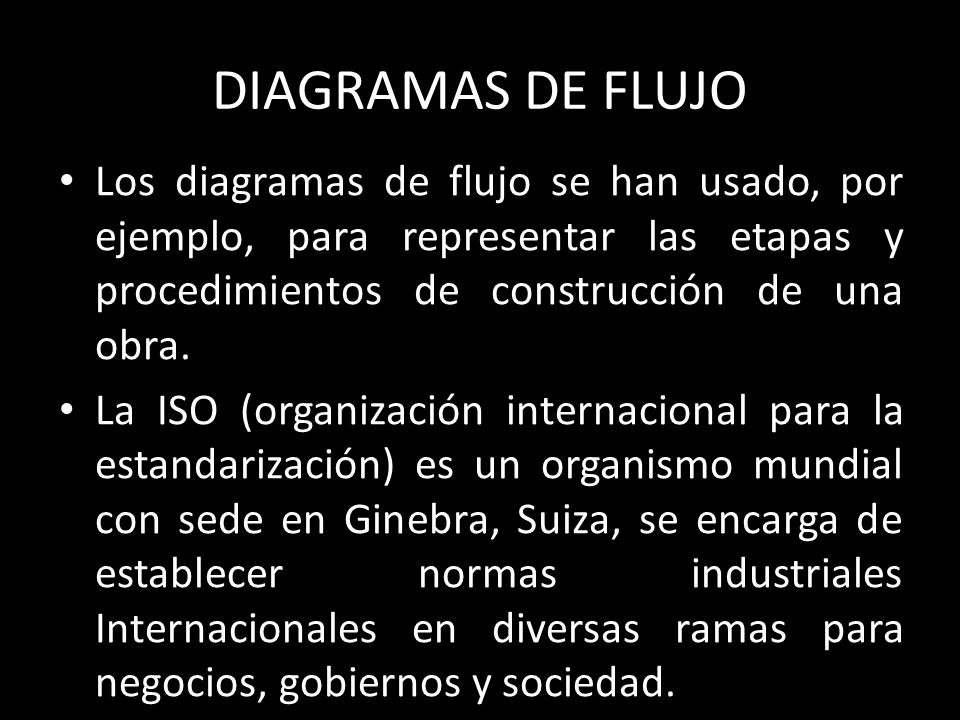 DIAGRAMAS DE FLUJO Los diagramas de flujo se han usado, por ejemplo, para representar las etapas y procedimientos de construcción de una obra.