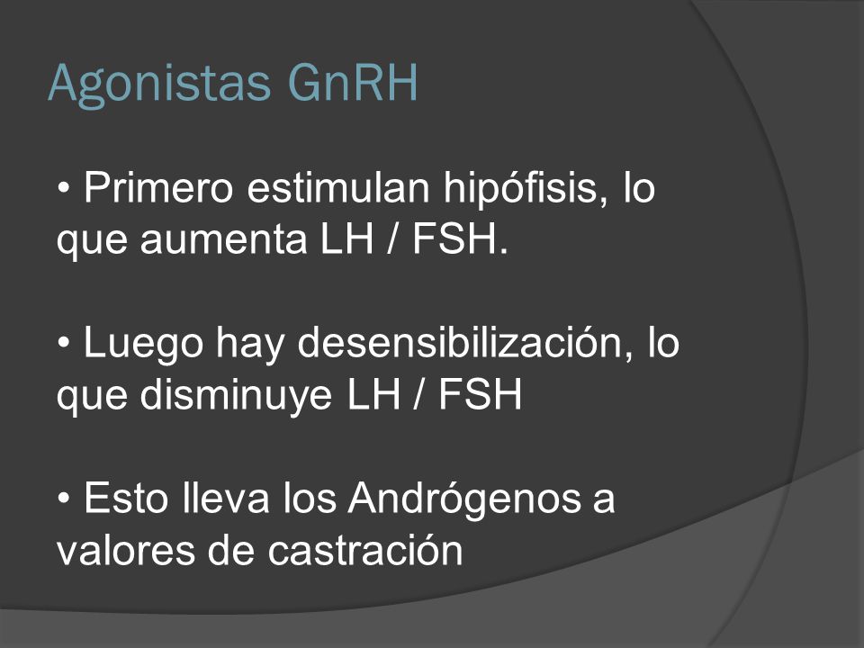 Agonistas GnRH Primero estimulan hipófisis, lo que aumenta LH / FSH.