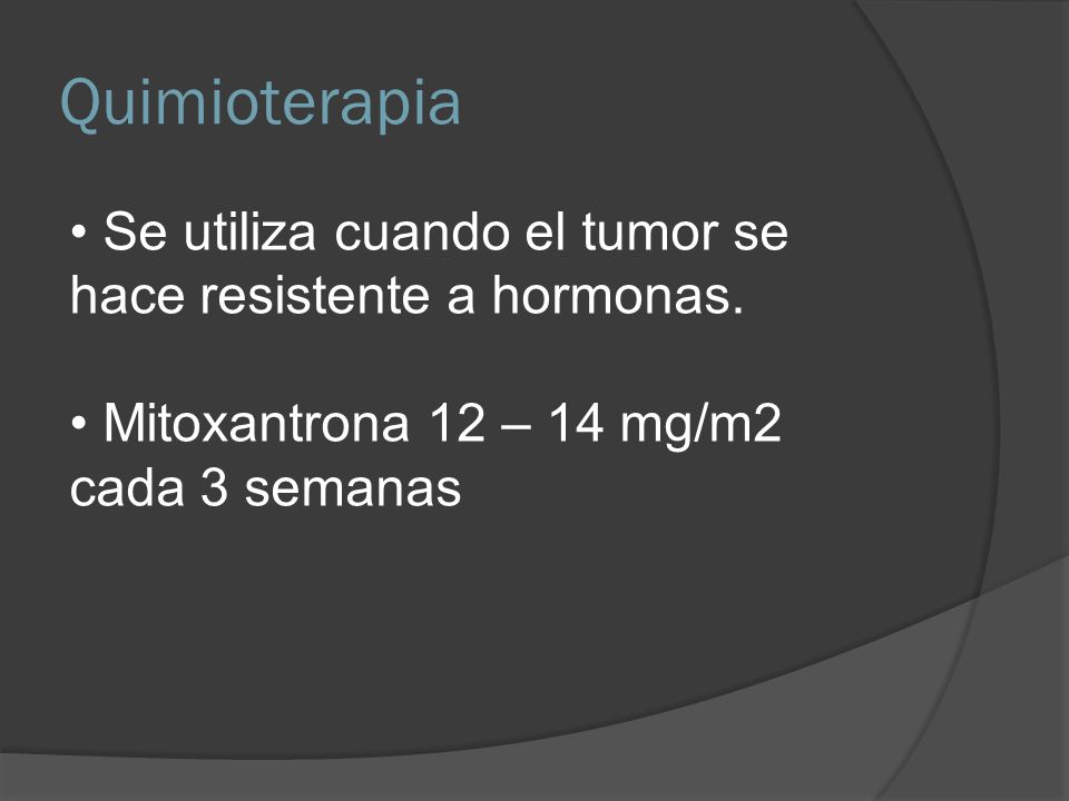 Quimioterapia Se utiliza cuando el tumor se hace resistente a hormonas.