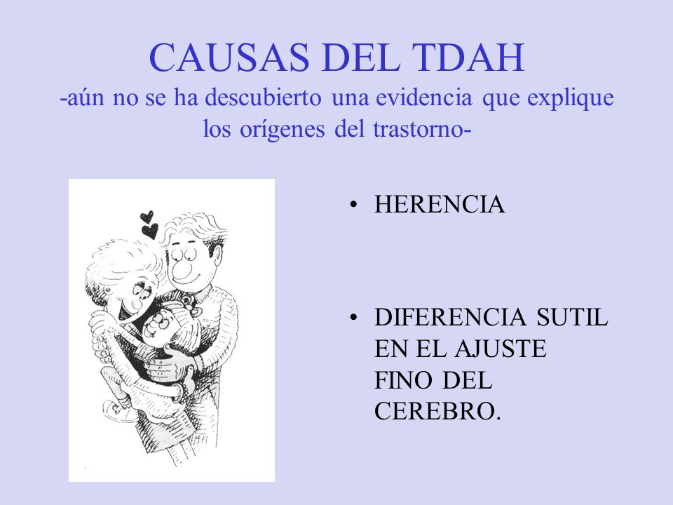 CAUSAS DEL TDAH -aún no se ha descubierto una evidencia que explique los orígenes del trastorno-