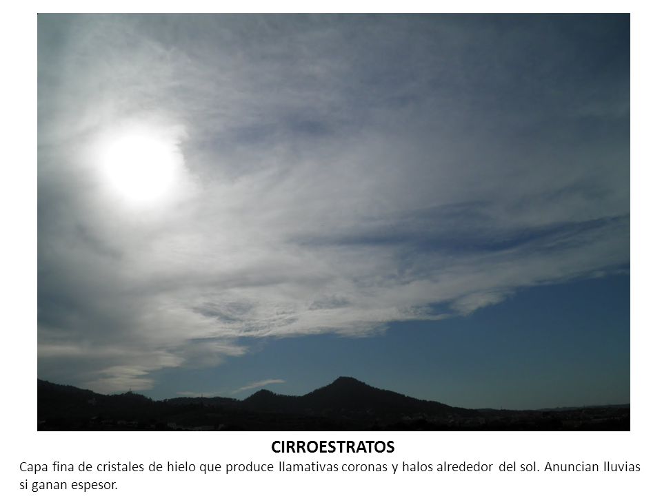 CIRROESTRATOS Capa fina de cristales de hielo que produce llamativas coronas y halos alrededor del sol.