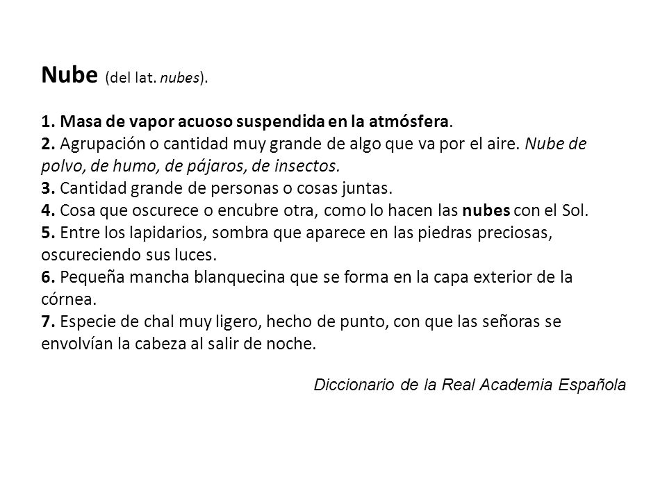 Nube (del lat. nubes). 1. Masa de vapor acuoso suspendida en la atmósfera.