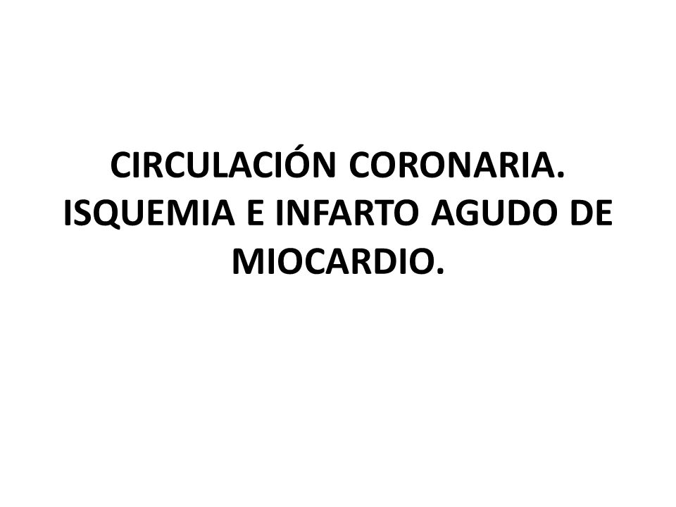 CIRCULACIÓN CORONARIA. ISQUEMIA E INFARTO AGUDO DE MIOCARDIO.