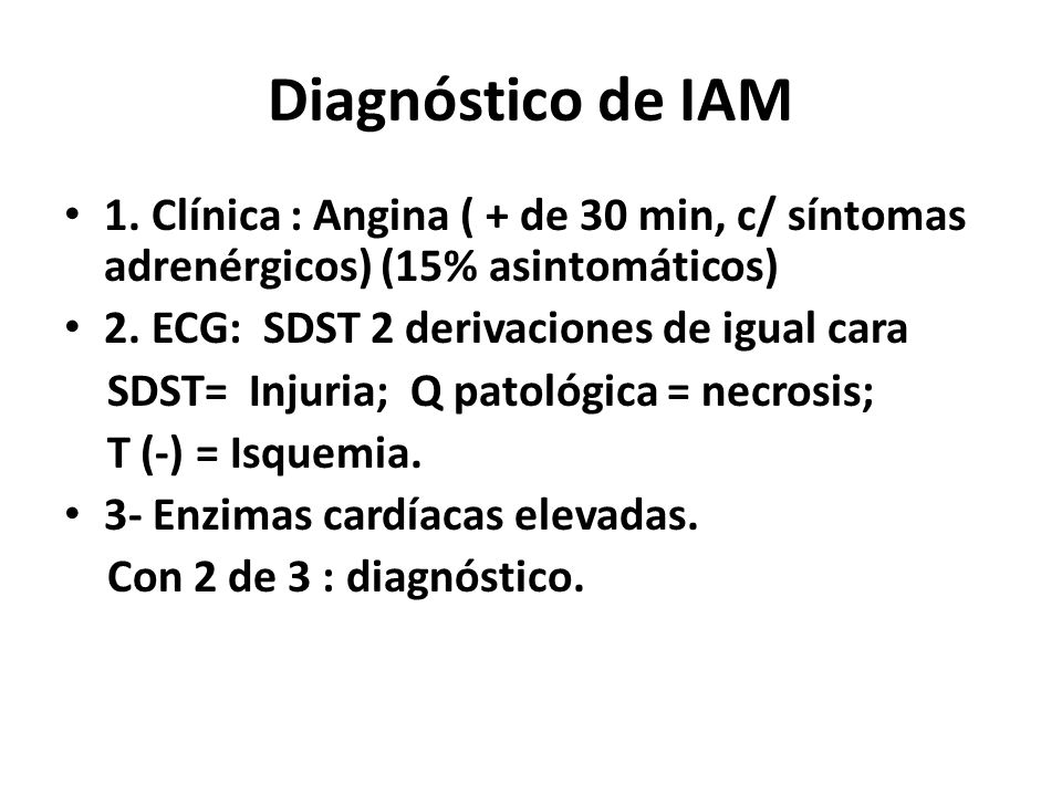 Diagnóstico de IAM 1. Clínica : Angina ( + de 30 min, c/ síntomas adrenérgicos) (15% asintomáticos)